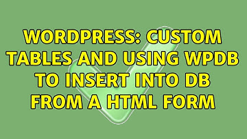 Wordpress: Custom tables and using wpdb to insert into DB from a html form