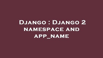 Django : Django 2 namespace and app_name