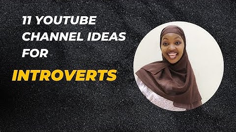 11 YOUTUBE CHANNEL IDEAS FOR INTROVERTS 2024