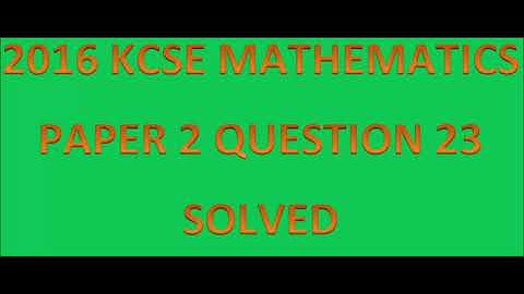 2016 KCSE MATHEMATICS PAPER 2 NO. 23
