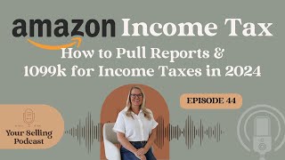 Ep 44 | Amazon Selling and Income Tax: How to Pull Your Reports and 1099 in Amazon for Tax Time