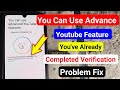 You can use advance youtube feature problem fix | You've Already Completed Verification Problem fix
