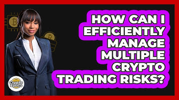 How Can I Efficiently Manage Multiple Crypto Trading Risks? - CryptoBasics360.com