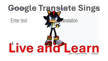 Google Translate sings Live and Learn! From (Sonic Adventure 2)