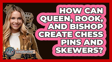 How Can Queen, Rook, And Bishop Create Chess Pins And Skewers? - The Board Game Xpert