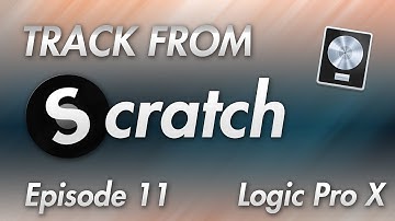 Track From Scratch Episode 11 - Logic Pro X