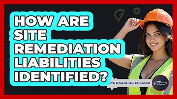 How Are Site Remediation Liabilities Identified? - Civil Engineering Explained