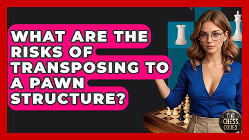 What Are The Risks Of Transposing To A Pawn Structure? - The Chess Codex
