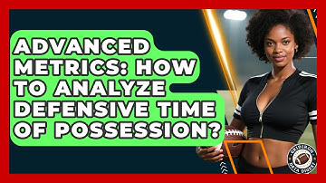 Advanced Metrics: How To Analyze Defensive Time Of Possession? - Gridiron Data Digest