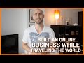 How To Build An Online Business While Traveling The World
