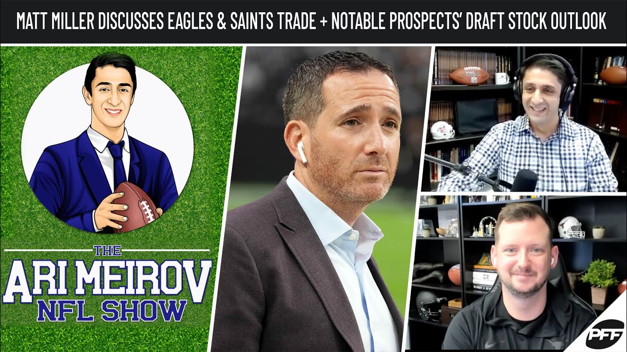 Matt Miller Talks Eagles & Saints Trade; Notable Draft Prospects' Stock | Ari Meirov NFL Show | PFF