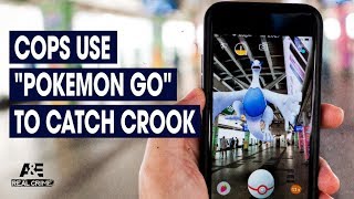 Real Crime: Cops Use Pokemon Go to Catch Crook | A&E Wealth