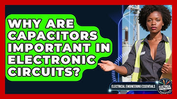Why Are Capacitors Important in Electronic Circuits? | Electrical Engineering Essentials News