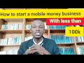 How to start a mobile money business with less than 100k