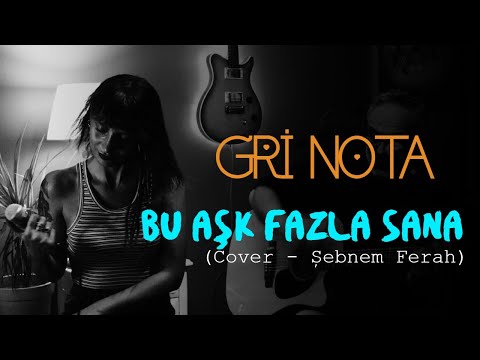 Gri Nota-Bu Aşk Fazla Sana ( Cover - Şebnem Ferah )