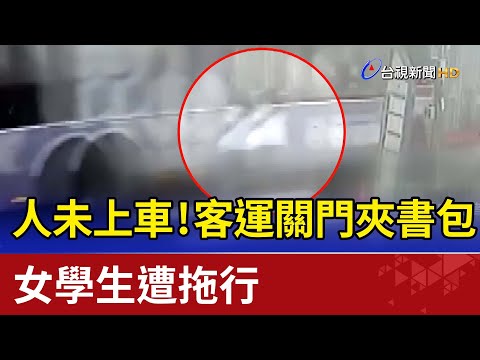 人未上車！客運關門夾書包 女學生遭拖行