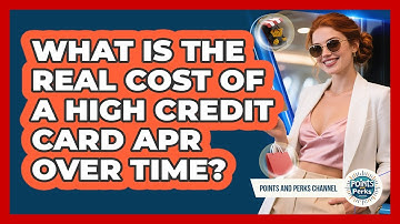 What Is The Real Cost Of A High Credit Card APR Over Time? - Points and Perks Channel