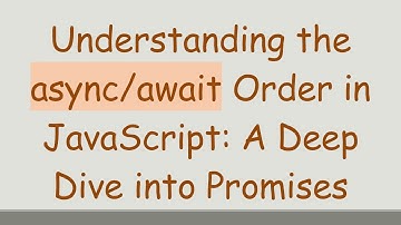 Understanding the async/await Order in JavaScript: A Deep Dive into Promises