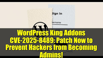 WordPress King Addons CVE-2025-8489: Patch Now to Prevent Hackers from Becoming Admins!