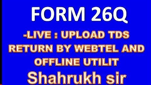 18-LIVE : UPLOAD TDS RETURN BY WEBTEL AND OFFLINE UTILITY FORM 26Q