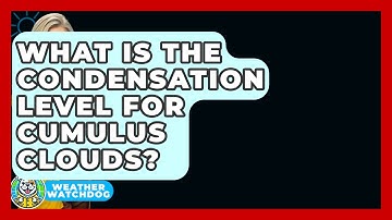 What Is The Condensation Level For Cumulus Clouds? - Weather Watchdog