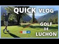 Quick vlog  golf de luchon 9 trous en 15 min