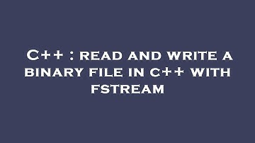C++ : read and write a binary file in c++ with fstream