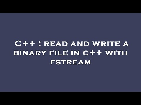 C++ : read and write a binary file in c++ with fstream