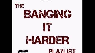 The banging it harder playlist by dirtz (aka dirty james/ebony j)