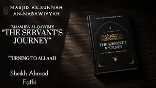 Turning to Allaah | The Servant's Journey, Ibn Al-Qayyim | Sheikh Ahmad Fathi