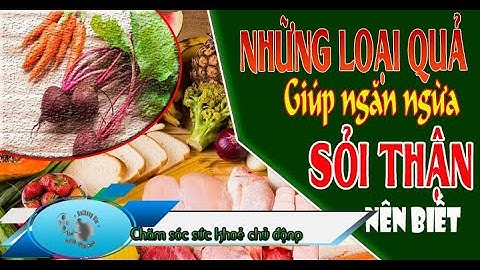 Chủ đề 19: Biện pháp ngăn ngừa sỏi thận từ những loại quả | Anthony Vie