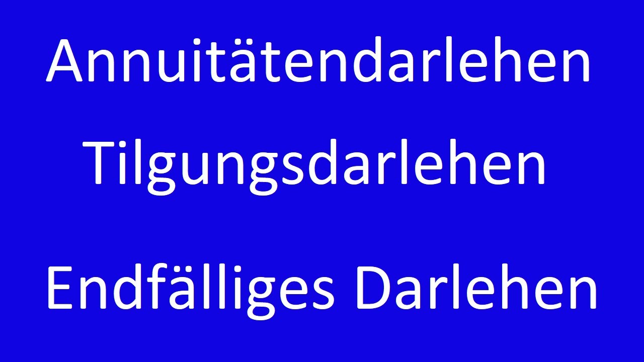 Update Annuitätendarlehen, Tilgungsdarlehen, Endfälliges Darlehen - Erklärung und Berechnung
