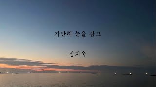 Video thumbnail of "정재욱_가만히 눈을 감고 [가사]"