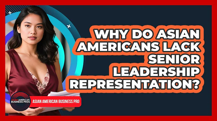 Why Do Asian Americans Lack Senior Leadership Representation? - Asian American Business Pros