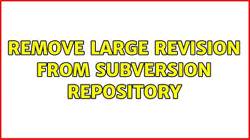 Remove large revision from Subversion repository