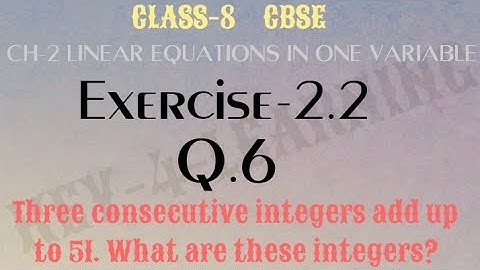 Exercise 2.2 Q.6 Three consecutive integers add up to 51. What are these integers?