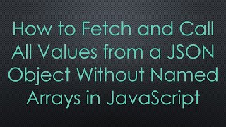 How to Fetch and Call All Values from a JSON Object Without Named Arrays in JavaScript