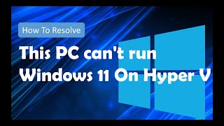 This Pc Cant Run Windows 11 On Hyper V