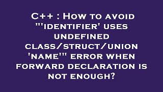 C++ : How to avoid 'identifier' uses undefined class/struct/union 'name' error when forward declar