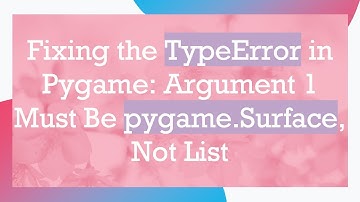 Fixing the TypeError in Pygame: Argument 1 Must Be pygame.Surface, Not List