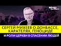 СЕРГЕЙ МИХЕЕВ О ДОНБАССЕ, КАРАТЕЛЯХ, ГЕНОЦИДЕ И РОЛИ ЦЕРКВИ В СПАСЕНИИ ЛЮДЕЙ