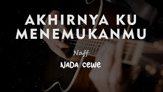 AKHIRNYA KU MENEMUKANMU // NAFF // KARAOKE GITAR AKUSTIK TANPA VOKAL NADA CEWE ( FEMALE )