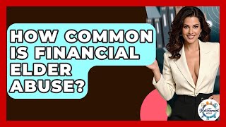 How Common Is Financial Elder Abuse - Get Retirement Help