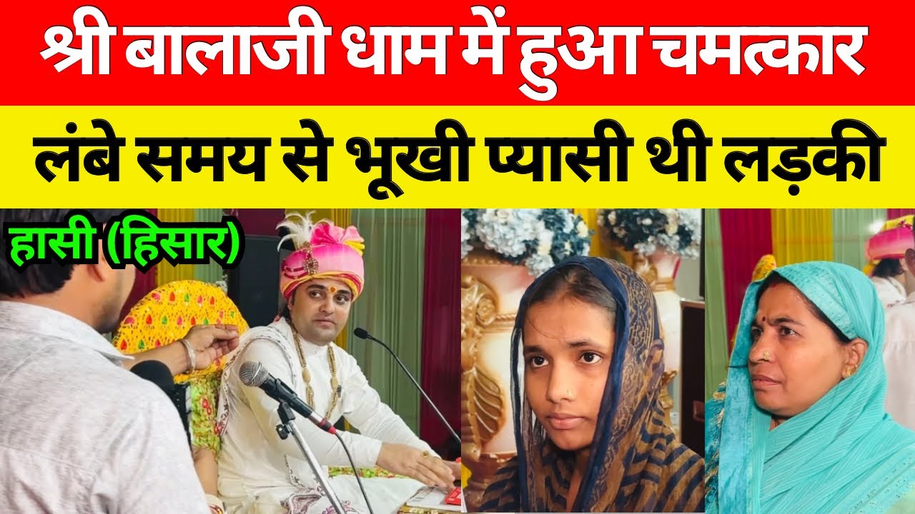 बालाजी धाम हासी में हुआ चमत्कार । लंबे समय से भूखी प्यासी थी लड़की । हासी वाले बाबा ने किया इलाज