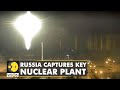 Russia-Ukraine Conflict: Russia captures Zaporizhzhia nuclear power plant| Latest English News| WION