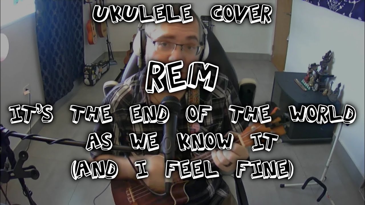 Ukulele Cover - REM - Its the End of the World As We Know It (and I ...