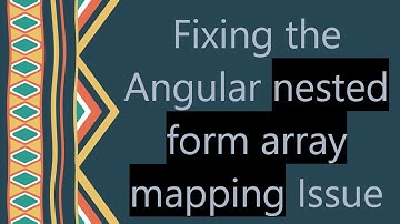 Fixing the Angular nested form array mapping Issue