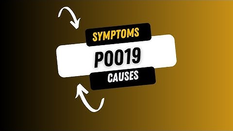 P0019 Engine fault code : Explained, Symptoms, Causes, Solutions.