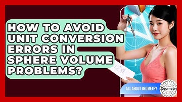 How To Avoid Unit Conversion Errors In Sphere Volume Problems? - All About Geometry