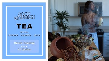 GOOD MORNING TEA! ORACLE READING FOR EACH ZODIAC!!! (WHAT IS IT THAT YOU SEEK?)